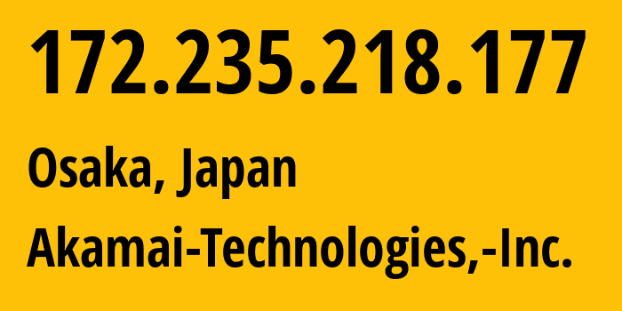 IP-адрес 172.235.218.177 (Осака, Осака, Япония) определить местоположение, координаты на карте, ISP провайдер AS63949 Akamai-Technologies,-Inc. // кто провайдер айпи-адреса 172.235.218.177