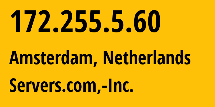 IP address 172.255.5.60 (Amsterdam, North Holland, Netherlands) get location, coordinates on map, ISP provider AS7979 Servers.com,-Inc. // who is provider of ip address 172.255.5.60, whose IP address