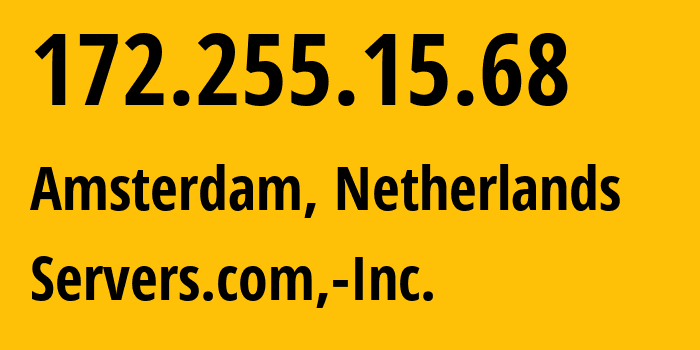 IP address 172.255.15.68 (Amsterdam, North Holland, Netherlands) get location, coordinates on map, ISP provider AS7979 Servers.com,-Inc. // who is provider of ip address 172.255.15.68, whose IP address