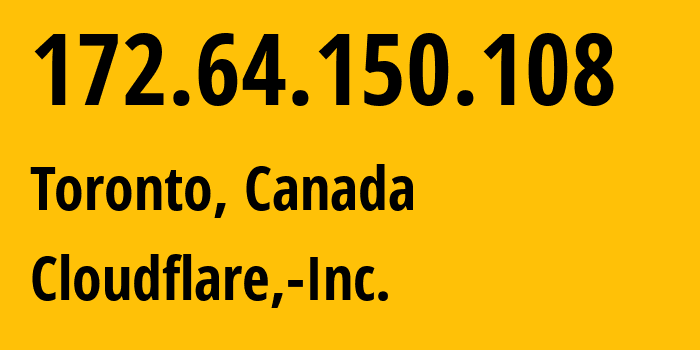 IP address 172.64.150.108 (Toronto, Ontario, Canada) get location, coordinates on map, ISP provider AS13335 Cloudflare,-Inc. // who is provider of ip address 172.64.150.108, whose IP address