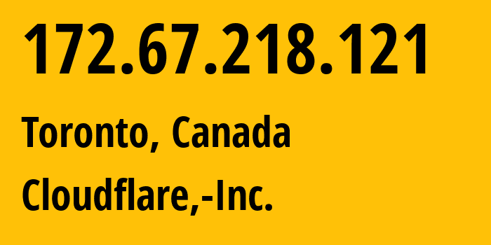 IP address 172.67.218.121 (Toronto, Ontario, Canada) get location, coordinates on map, ISP provider AS13335 Cloudflare,-Inc. // who is provider of ip address 172.67.218.121, whose IP address