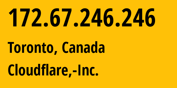 IP address 172.67.246.246 (Toronto, Ontario, Canada) get location, coordinates on map, ISP provider AS13335 Cloudflare,-Inc. // who is provider of ip address 172.67.246.246, whose IP address