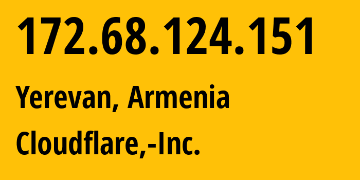 IP address 172.68.124.151 (Yerevan, Yerevan, Armenia) get location, coordinates on map, ISP provider AS13335 Cloudflare,-Inc. // who is provider of ip address 172.68.124.151, whose IP address