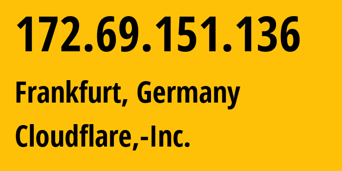 IP address 172.69.151.136 (Frankfurt, Hesse, Germany) get location, coordinates on map, ISP provider AS13335 Cloudflare,-Inc. // who is provider of ip address 172.69.151.136, whose IP address