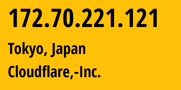 IP-адрес 172.70.221.121 (Токио, Tokyo, Япония) определить местоположение, координаты на карте, ISP провайдер AS13335 Cloudflare,-Inc. // кто провайдер айпи-адреса 172.70.221.121