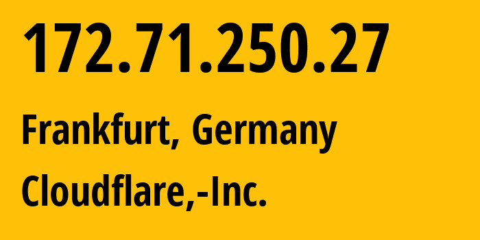 IP address 172.71.250.27 (Frankfurt, Hesse, Germany) get location, coordinates on map, ISP provider AS13335 Cloudflare,-Inc. // who is provider of ip address 172.71.250.27, whose IP address