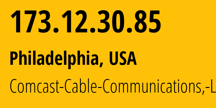 IP address 173.12.30.85 (Philadelphia, Pennsylvania, USA) get location, coordinates on map, ISP provider AS7922 Comcast-Cable-Communications,-LLC // who is provider of ip address 173.12.30.85, whose IP address