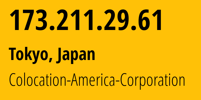 IP-адрес 173.211.29.61 (Токио, Токио, Япония) определить местоположение, координаты на карте, ISP провайдер AS21769 Colocation-America-Corporation // кто провайдер айпи-адреса 173.211.29.61