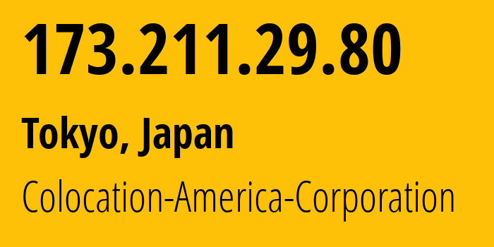 IP-адрес 173.211.29.80 (Токио, Токио, Япония) определить местоположение, координаты на карте, ISP провайдер AS21769 Colocation-America-Corporation // кто провайдер айпи-адреса 173.211.29.80