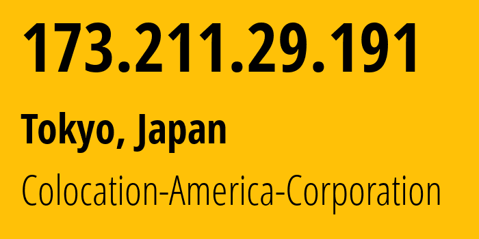 IP-адрес 173.211.29.191 (Токио, Токио, Япония) определить местоположение, координаты на карте, ISP провайдер AS21769 Colocation-America-Corporation // кто провайдер айпи-адреса 173.211.29.191