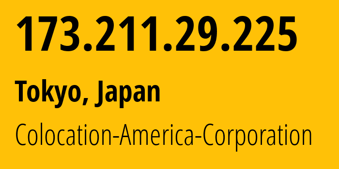 IP-адрес 173.211.29.225 (Токио, Токио, Япония) определить местоположение, координаты на карте, ISP провайдер AS21769 Colocation-America-Corporation // кто провайдер айпи-адреса 173.211.29.225