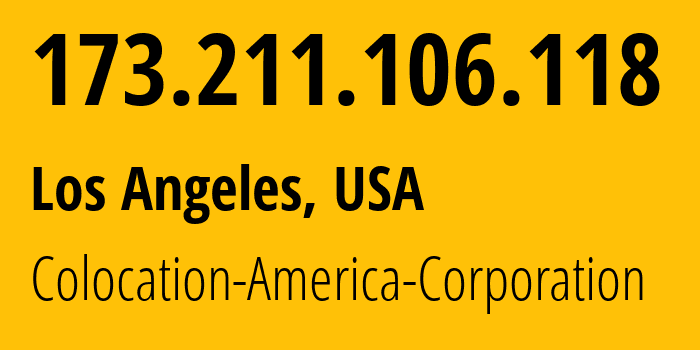 IP address 173.211.106.118 (Los Angeles, California, USA) get location, coordinates on map, ISP provider AS21769 Colocation-America-Corporation // who is provider of ip address 173.211.106.118, whose IP address