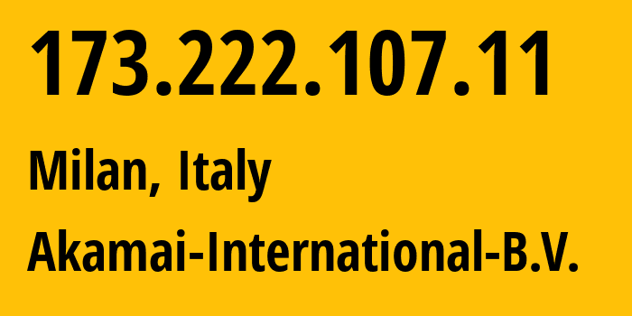 IP address 173.222.107.11 (Milan, Lombardy, Italy) get location, coordinates on map, ISP provider AS20940 Akamai-International-B.V. // who is provider of ip address 173.222.107.11, whose IP address
