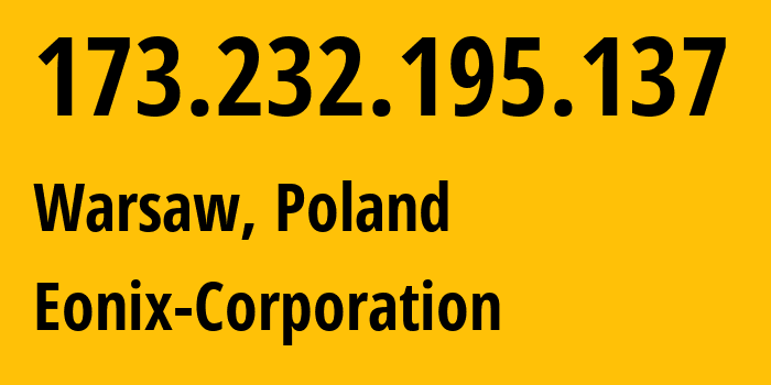 IP address 173.232.195.137 (Warsaw, Mazovia, Poland) get location, coordinates on map, ISP provider AS49532 Eonix-Corporation // who is provider of ip address 173.232.195.137, whose IP address