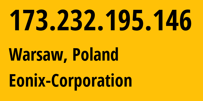 IP-адрес 173.232.195.146 (Варшава, Мазовецкое воеводство, Польша) определить местоположение, координаты на карте, ISP провайдер AS49532 Eonix-Corporation // кто провайдер айпи-адреса 173.232.195.146