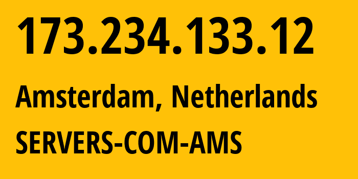 IP address 173.234.133.12 (Amsterdam, North Holland, Netherlands) get location, coordinates on map, ISP provider AS7979 SERVERS-COM-AMS // who is provider of ip address 173.234.133.12, whose IP address