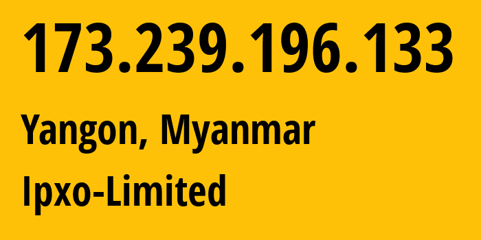 IP address 173.239.196.133 (Yangon, Rangoon, Myanmar) get location, coordinates on map, ISP provider AS206092 Ipxo-Limited // who is provider of ip address 173.239.196.133, whose IP address