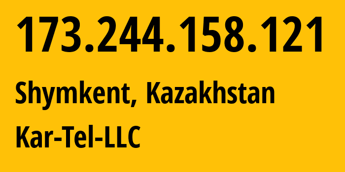 IP-адрес 173.244.158.121 (Шымкент, Шымкент, Казахстан) определить местоположение, координаты на карте, ISP провайдер AS21299 Kar-Tel-LLC // кто провайдер айпи-адреса 173.244.158.121