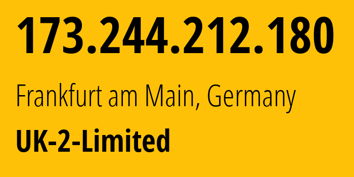 IP address 173.244.212.180 (Frankfurt am Main, Hesse, Germany) get location, coordinates on map, ISP provider AS13213 UK-2-Limited // who is provider of ip address 173.244.212.180, whose IP address