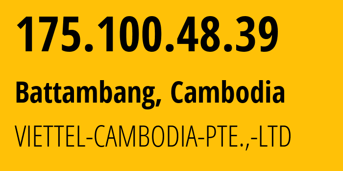 IP address 175.100.48.39 (Battambang, Battambang, Cambodia) get location, coordinates on map, ISP provider AS38623 VIETTEL-CAMBODIA-PTE.,-LTD // who is provider of ip address 175.100.48.39, whose IP address