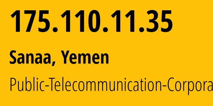 IP address 175.110.11.35 (Sanaa, Amanat Alasimah, Yemen) get location, coordinates on map, ISP provider AS30873 Public-Telecommunication-Corporation // who is provider of ip address 175.110.11.35, whose IP address