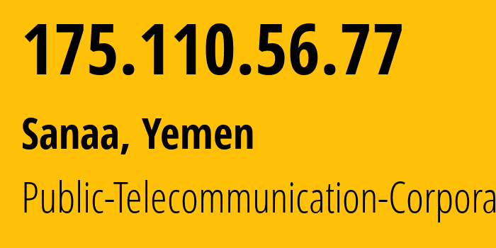 IP address 175.110.56.77 (Sanaa, Amanat Alasimah, Yemen) get location, coordinates on map, ISP provider AS30873 Public-Telecommunication-Corporation // who is provider of ip address 175.110.56.77, whose IP address