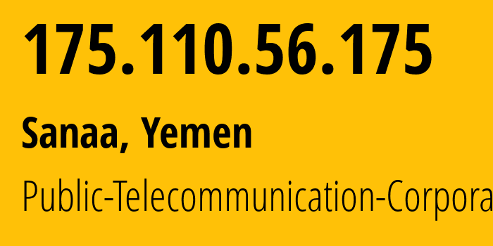 IP address 175.110.56.175 (Sanaa, Amanat Alasimah, Yemen) get location, coordinates on map, ISP provider AS30873 Public-Telecommunication-Corporation // who is provider of ip address 175.110.56.175, whose IP address