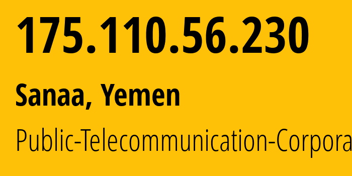 IP address 175.110.56.230 (Sanaa, Amanat Alasimah, Yemen) get location, coordinates on map, ISP provider AS30873 Public-Telecommunication-Corporation // who is provider of ip address 175.110.56.230, whose IP address