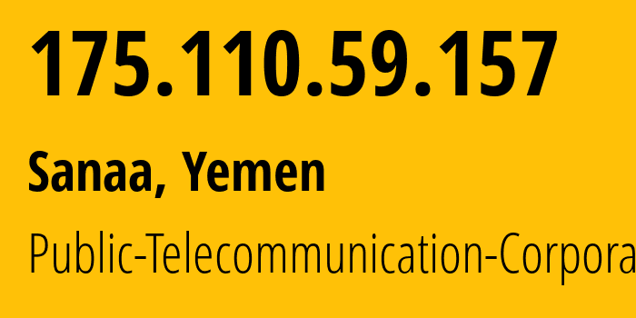 IP address 175.110.59.157 (Sanaa, Amanat Alasimah, Yemen) get location, coordinates on map, ISP provider AS30873 Public-Telecommunication-Corporation // who is provider of ip address 175.110.59.157, whose IP address