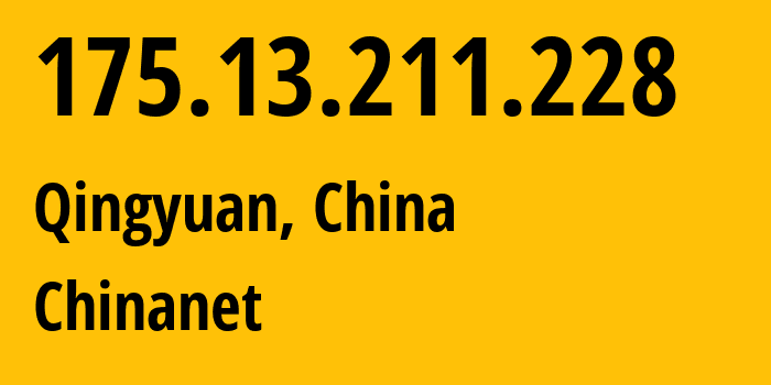 IP address 175.13.211.228 (Qingyuan, Hunan, China) get location, coordinates on map, ISP provider AS4134 Chinanet // who is provider of ip address 175.13.211.228, whose IP address