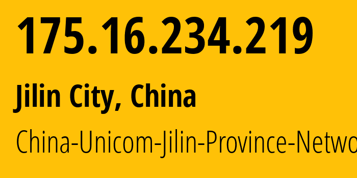 IP address 175.16.234.219 (Jilin City, Jilin, China) get location, coordinates on map, ISP provider AS4837 China-Unicom-Jilin-Province-Network // who is provider of ip address 175.16.234.219, whose IP address