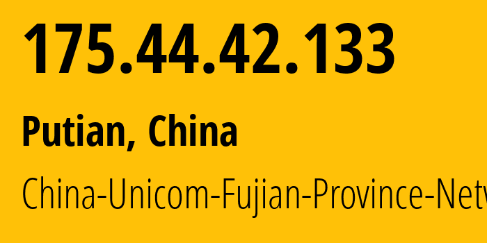 IP address 175.44.42.133 (Putian, Fujian, China) get location, coordinates on map, ISP provider AS4837 China-Unicom-Fujian-Province-Network // who is provider of ip address 175.44.42.133, whose IP address