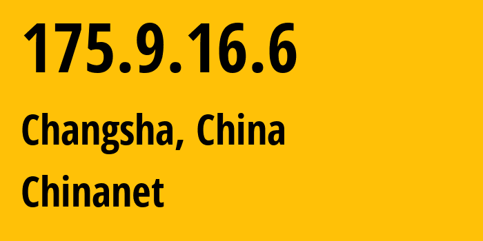 IP-адрес 175.9.16.6 (Чанша, Хунань, Китай) определить местоположение, координаты на карте, ISP провайдер AS4134 Chinanet // кто провайдер айпи-адреса 175.9.16.6