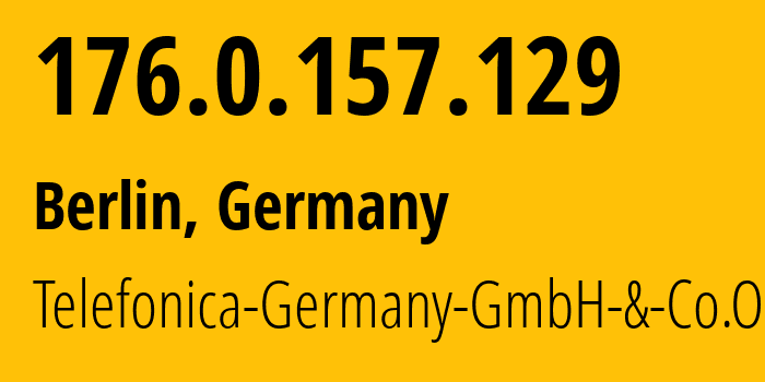 IP address 176.0.157.129 (Berlin, Land Berlin, Germany) get location, coordinates on map, ISP provider AS12638 Telefonica-Germany-GmbH-&-Co.OHG // who is provider of ip address 176.0.157.129, whose IP address