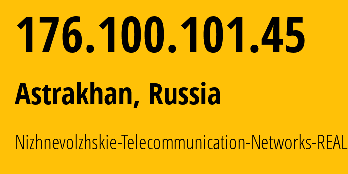 IP address 176.100.101.45 (Astrakhan, Astrakhan Oblast, Russia) get location, coordinates on map, ISP provider AS49718 Nizhnevolzhskie-Telecommunication-Networks-REAL // who is provider of ip address 176.100.101.45, whose IP address