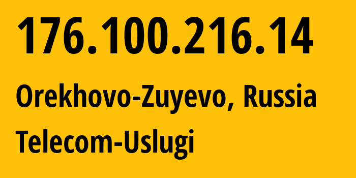 IP-адрес 176.100.216.14 (Орехово-Зуево, Московская область, Россия) определить местоположение, координаты на карте, ISP провайдер AS57489 Telecom-Uslugi // кто провайдер айпи-адреса 176.100.216.14