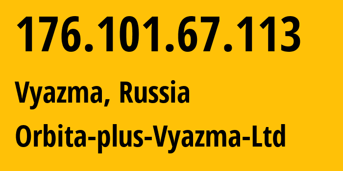 IP-адрес 176.101.67.113 (Вязьма, Смоленская Область, Россия) определить местоположение, координаты на карте, ISP провайдер AS57471 Orbita-plus-Vyazma-Ltd // кто провайдер айпи-адреса 176.101.67.113