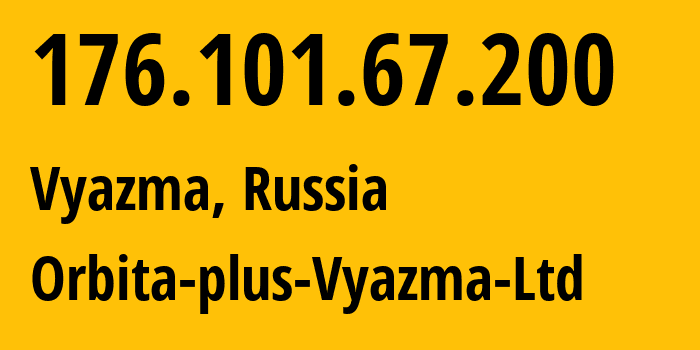 IP-адрес 176.101.67.200 (Вязьма, Смоленская Область, Россия) определить местоположение, координаты на карте, ISP провайдер AS57471 Orbita-plus-Vyazma-Ltd // кто провайдер айпи-адреса 176.101.67.200