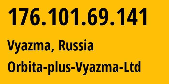 IP address 176.101.69.141 (Vyazma, Smolensk Oblast, Russia) get location, coordinates on map, ISP provider AS57471 Orbita-plus-Vyazma-Ltd // who is provider of ip address 176.101.69.141, whose IP address