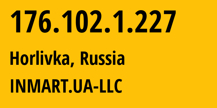 IP address 176.102.1.227 (Horlivka, Donetsk Peoples Republic, Russia) get location, coordinates on map, ISP provider AS196767 INMART.UA-LLC // who is provider of ip address 176.102.1.227, whose IP address