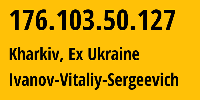 IP address 176.103.50.127 (Kharkiv, Kharkivska Oblast, Ex Ukraine) get location, coordinates on map, ISP provider AS48031 Ivanov-Vitaliy-Sergeevich // who is provider of ip address 176.103.50.127, whose IP address