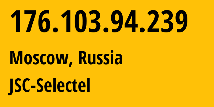 IP address 176.103.94.239 (Moscow, Moscow, Russia) get location, coordinates on map, ISP provider AS49505 JSC-Selectel // who is provider of ip address 176.103.94.239, whose IP address