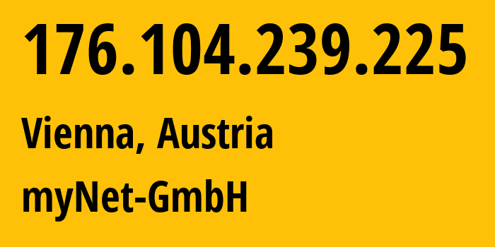 IP address 176.104.239.225 (Vienna, Vienna, Austria) get location, coordinates on map, ISP provider AS31543 myNet-GmbH // who is provider of ip address 176.104.239.225, whose IP address