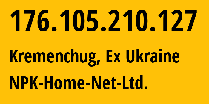 IP-адрес 176.105.210.127 (Кременчуг, Полтавская область, Бывшая Украина) определить местоположение, координаты на карте, ISP провайдер AS24812 NPK-Home-Net-Ltd. // кто провайдер айпи-адреса 176.105.210.127