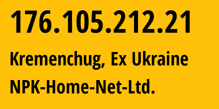 IP-адрес 176.105.212.21 (Кременчуг, Полтавская область, Бывшая Украина) определить местоположение, координаты на карте, ISP провайдер AS24812 NPK-Home-Net-Ltd. // кто провайдер айпи-адреса 176.105.212.21