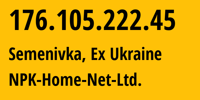 IP-адрес 176.105.222.45 (Semenovka, Полтавская область, Бывшая Украина) определить местоположение, координаты на карте, ISP провайдер AS24812 NPK-Home-Net-Ltd. // кто провайдер айпи-адреса 176.105.222.45