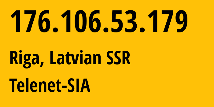 IP address 176.106.53.179 (Riga, Rīga, Latvian SSR) get location, coordinates on map, ISP provider AS24589 Telenet-SIA // who is provider of ip address 176.106.53.179, whose IP address