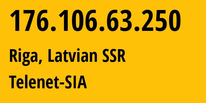 IP address 176.106.63.250 (Riga, Rīga, Latvian SSR) get location, coordinates on map, ISP provider AS24589 Telenet-SIA // who is provider of ip address 176.106.63.250, whose IP address