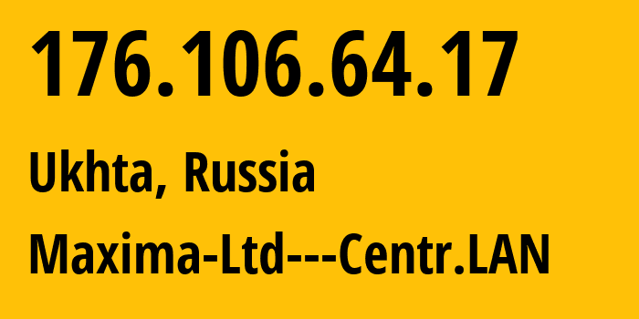 IP address 176.106.64.17 (Ukhta, Komi, Russia) get location, coordinates on map, ISP provider AS42104 Maxima-Ltd---Centr.LAN // who is provider of ip address 176.106.64.17, whose IP address