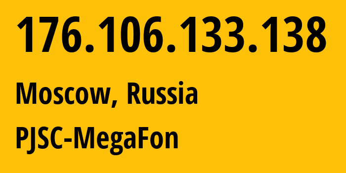 IP address 176.106.133.138 (Moscow, Moscow, Russia) get location, coordinates on map, ISP provider AS12714 PJSC-MegaFon // who is provider of ip address 176.106.133.138, whose IP address